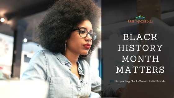 Black History Month Matters:  Supporting Black-Owned Indie Brands | Tree Naturals